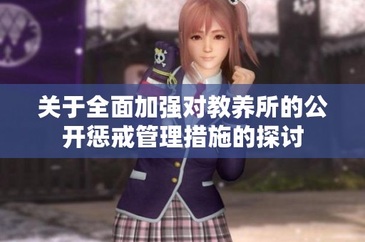 关于全面加强对教养所的公开惩戒管理措施的探讨