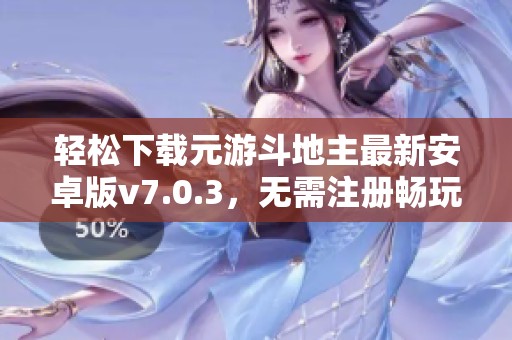 轻松下载元游斗地主最新安卓版v7.0.3，无需注册畅玩游戏