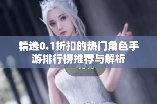 精选0.1折扣的热门角色手游排行榜推荐与解析