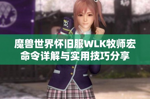 魔兽世界怀旧服WLK牧师宏命令详解与实用技巧分享