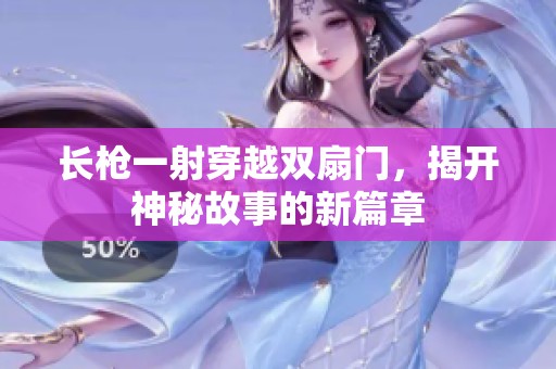 长枪一射穿越双扇门，揭开神秘故事的新篇章