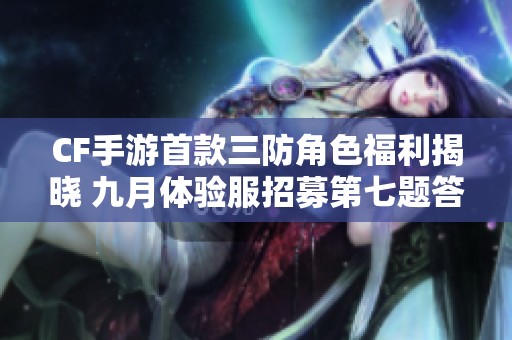 CF手游首款三防角色福利揭晓 九月体验服招募第七题答案解析