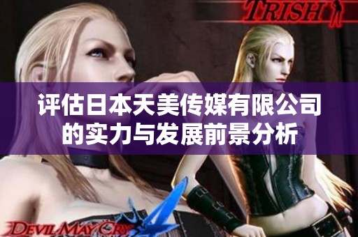 评估日本天美传媒有限公司的实力与发展前景分析