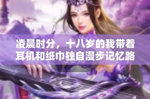 凌晨时分，十八岁的我带着耳机和纸巾独自漫步记忆路上