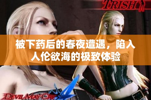 被下药后的春夜遭遇，陷入人伦欲海的极致体验