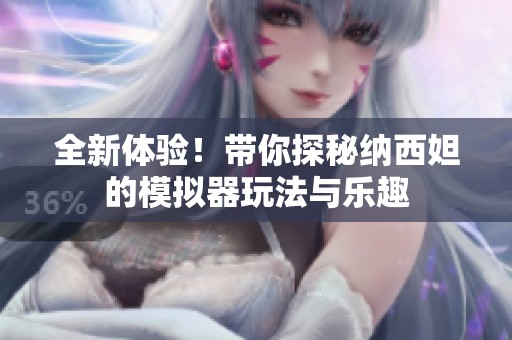 全新体验！带你探秘纳西妲的模拟器玩法与乐趣