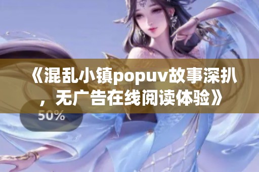 《混乱小镇popuv故事深扒，无广告在线阅读体验》