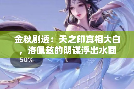 金秋剧透：天之印真相大白，洛佩兹的阴谋浮出水面