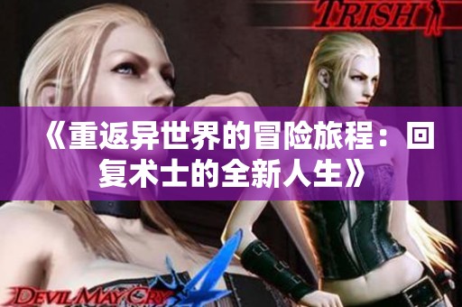 《重返异世界的冒险旅程：回复术士的全新人生》