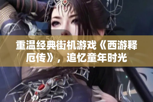 重温经典街机游戏《西游释厄传》，追忆童年时光