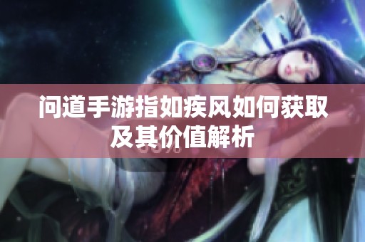 问道手游指如疾风如何获取及其价值解析
