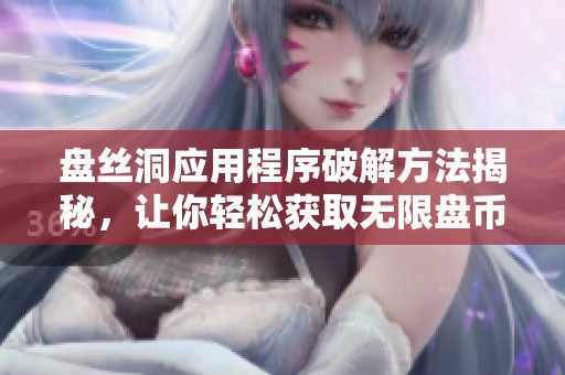 盘丝洞应用程序破解方法揭秘，让你轻松获取无限盘币