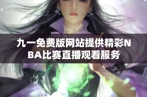 九一免费版网站提供精彩NBA比赛直播观看服务
