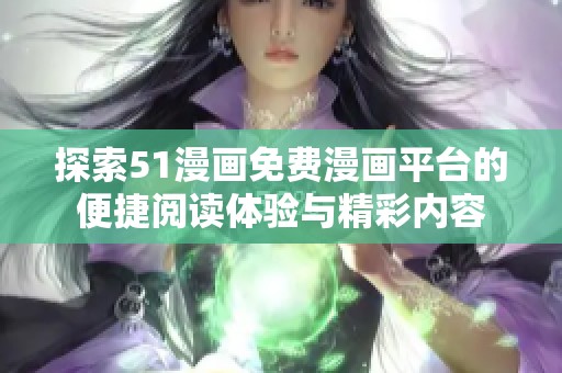 探索51漫画免费漫画平台的便捷阅读体验与精彩内容