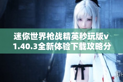 迷你世界枪战精英秒玩版v1.40.3全新体验下载攻略分享