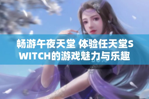 畅游午夜天堂 体验任天堂SWITCH的游戏魅力与乐趣