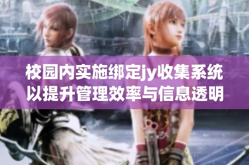 校园内实施绑定jy收集系统以提升管理效率与信息透明度