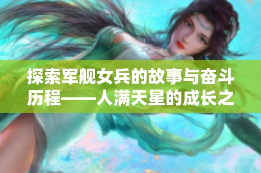 探索军舰女兵的故事与奋斗历程——人满天星的成长之路