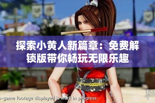 探索小黄人新篇章：免费解锁版带你畅玩无限乐趣