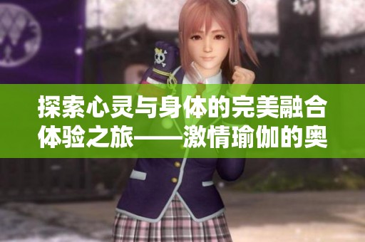 探索心灵与身体的完美融合体验之旅——激情瑜伽的奥秘
