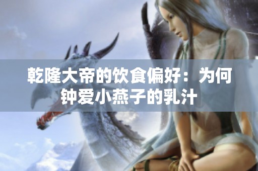 乾隆大帝的饮食偏好：为何钟爱小燕子的乳汁