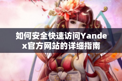 如何安全快速访问Yandex官方网站的详细指南