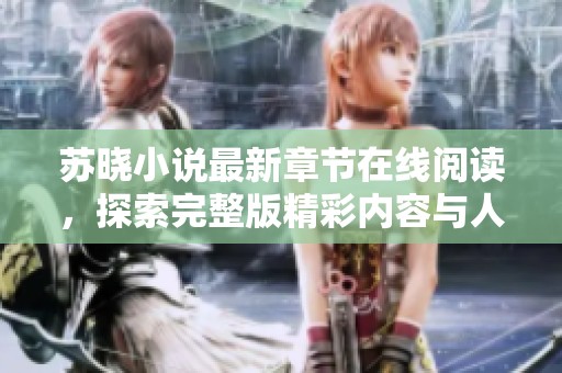 苏晓小说最新章节在线阅读，探索完整版精彩内容与人物发展