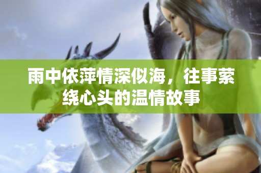 雨中依萍情深似海，往事萦绕心头的温情故事