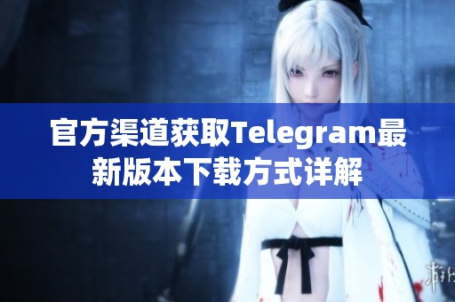 官方渠道获取Telegram最新版本下载方式详解