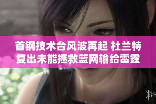 首钢技术台风波再起 杜兰特复出未能拯救篮网输给雷霆