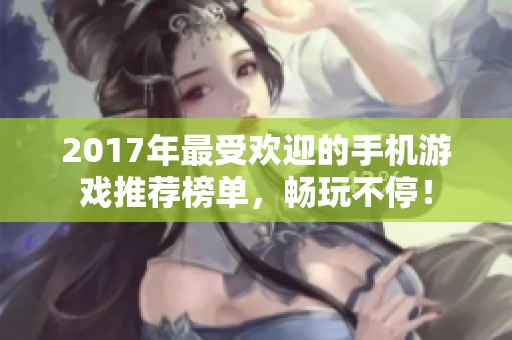 2017年最受欢迎的手机游戏推荐榜单，畅玩不停！