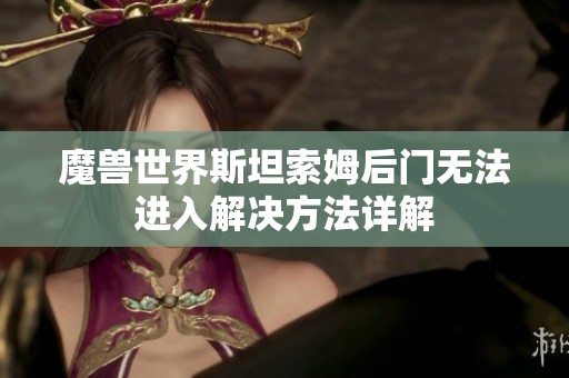 魔兽世界斯坦索姆后门无法进入解决方法详解