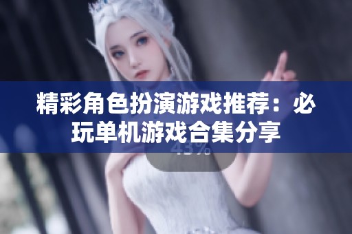 精彩角色扮演游戏推荐：必玩单机游戏合集分享
