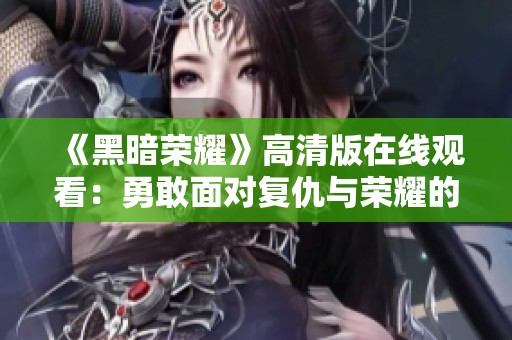 《黑暗荣耀》高清版在线观看：勇敢面对复仇与荣耀的旅程