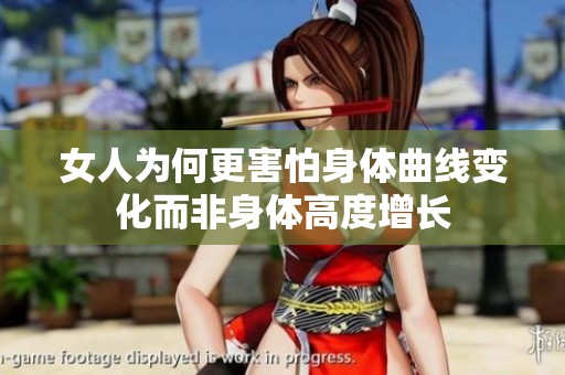 女人为何更害怕身体曲线变化而非身体高度增长