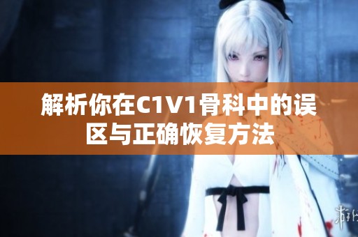 解析你在C1V1骨科中的误区与正确恢复方法