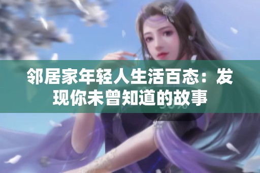 邻居家年轻人生活百态：发现你未曾知道的故事