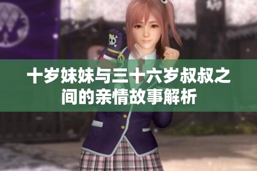 十岁妹妹与三十六岁叔叔之间的亲情故事解析
