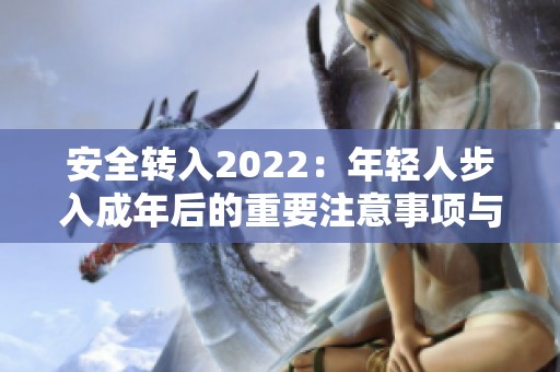 安全转入2022：年轻人步入成年后的重要注意事项与建议