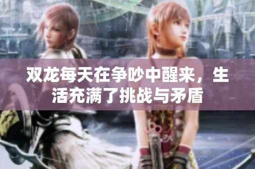 双龙每天在争吵中醒来，生活充满了挑战与矛盾
