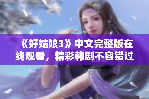 《好姑娘3》中文完整版在线观看，精彩韩剧不容错过