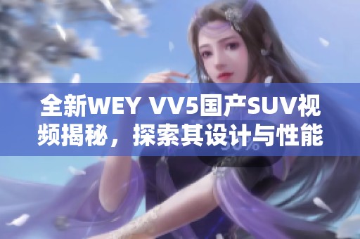 全新WEY VV5国产SUV视频揭秘，探索其设计与性能魅力