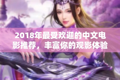 2018年最受欢迎的中文电影推荐，丰富你的观影体验
