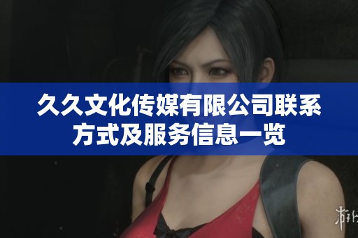 久久文化传媒有限公司联系方式及服务信息一览