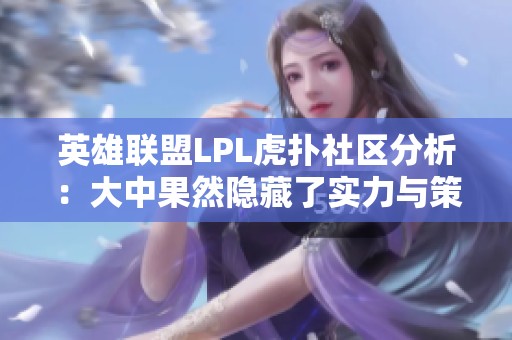英雄联盟LPL虎扑社区分析：大中果然隐藏了实力与策略