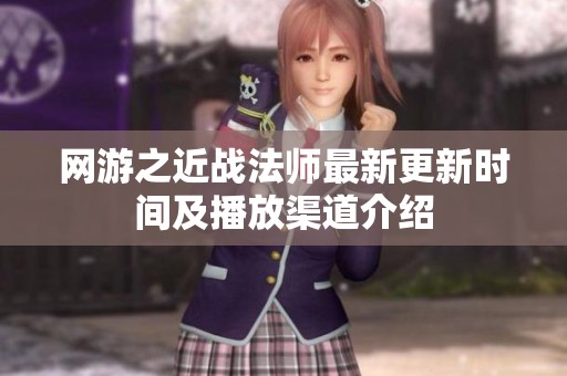 网游之近战法师最新更新时间及播放渠道介绍