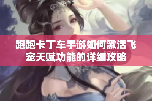 跑跑卡丁车手游如何激活飞宠天赋功能的详细攻略