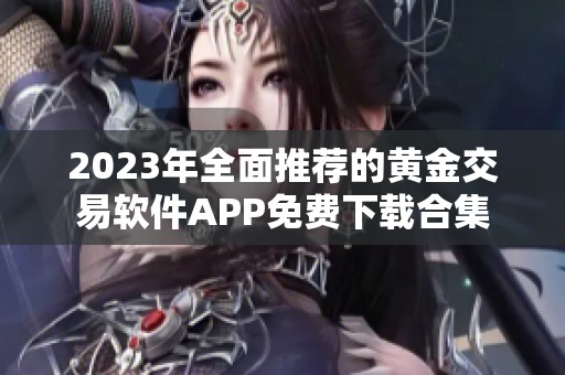 2023年全面推荐的黄金交易软件APP免费下载合集