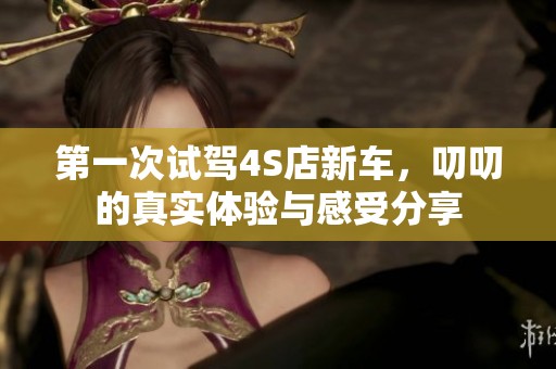 第一次试驾4S店新车，叨叨的真实体验与感受分享