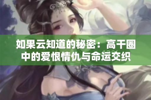 如果云知道的秘密：高干圈中的爱恨情仇与命运交织
